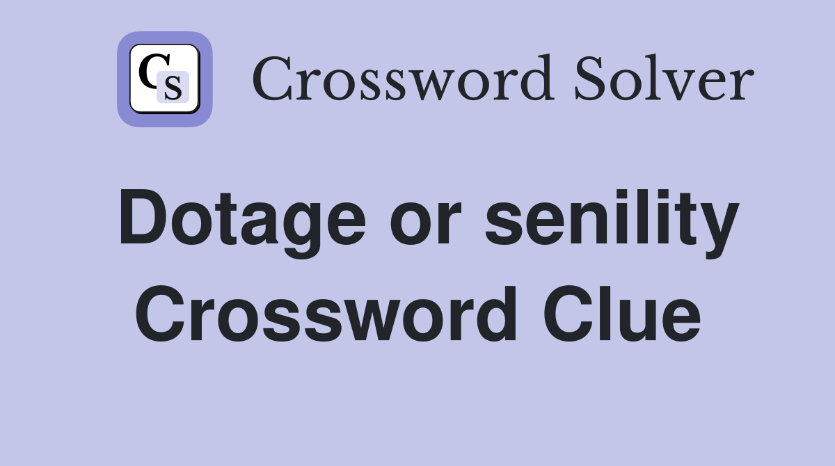 Dotage or senility Crossword Clue