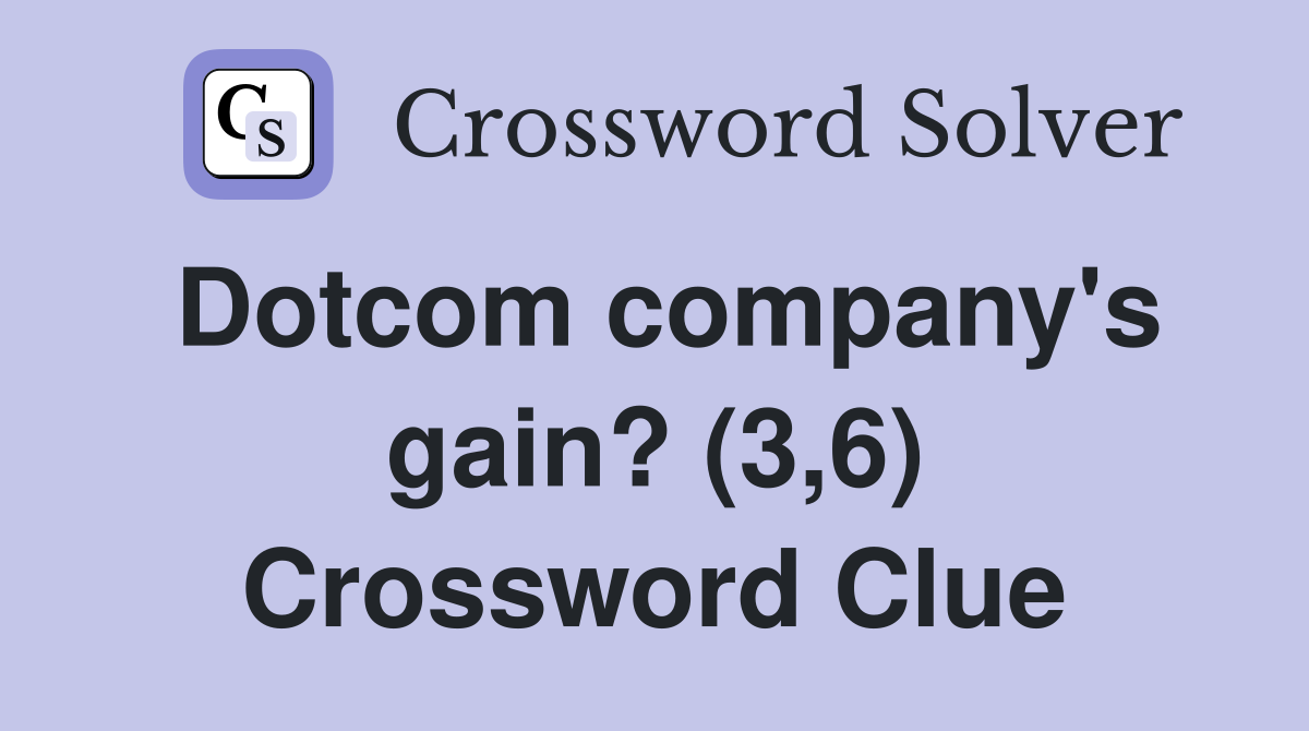 Dotcom company's gain? (3,6) Crossword Clue