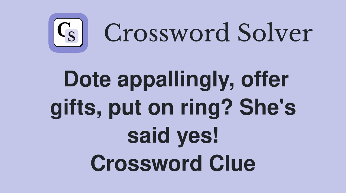 Dote appallingly, offer gifts, put on ring? She's said yes! Crossword Clue