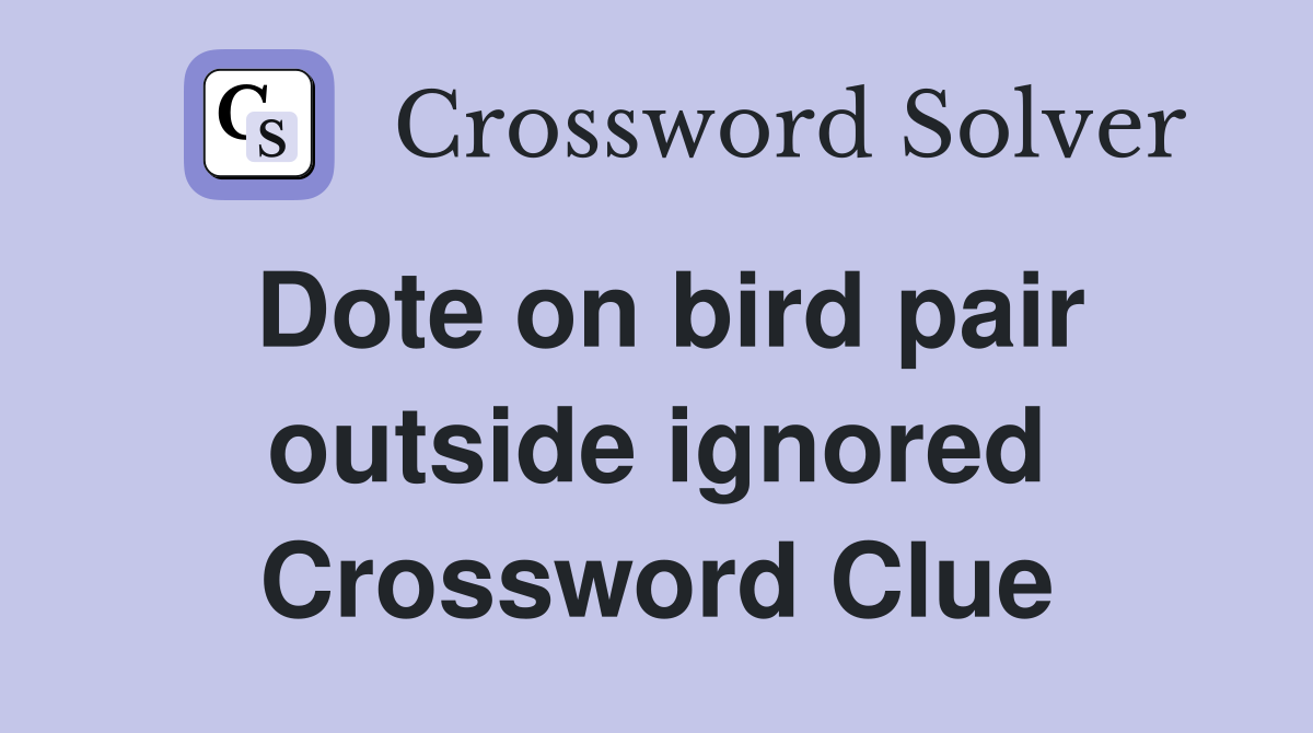 Dote on bird pair outside ignored Crossword Clue
