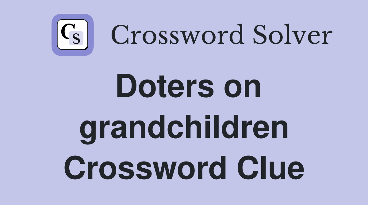 Doters on grandchildren Crossword Clue