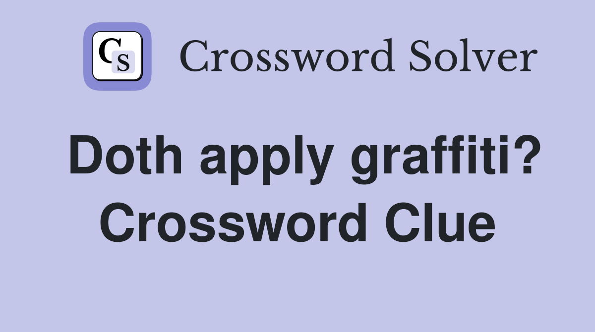 Doth apply graffiti? Crossword Clue