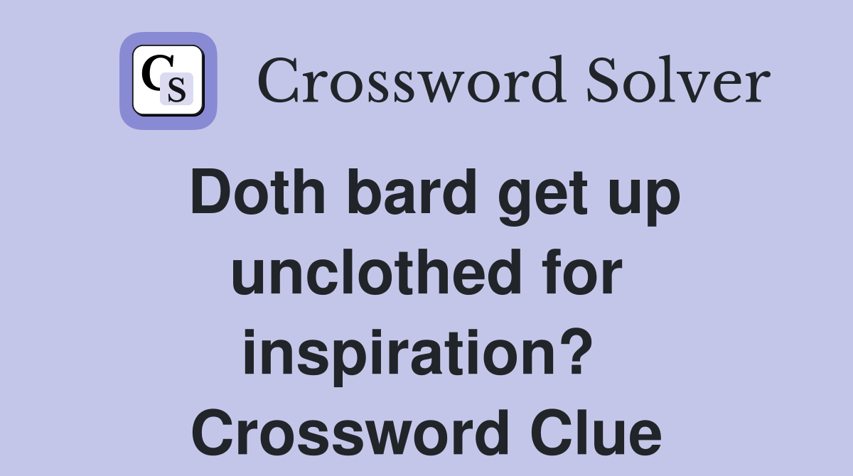 Doth bard get up unclothed for inspiration?  Crossword Clue