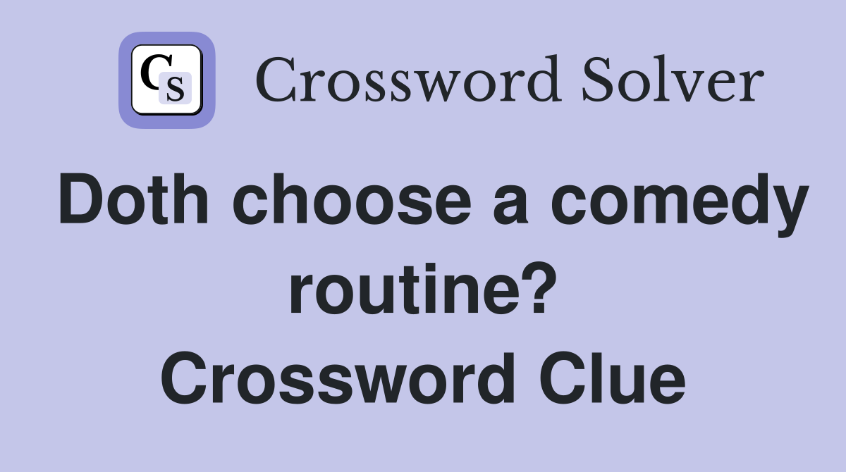Doth choose a comedy routine? Crossword Clue