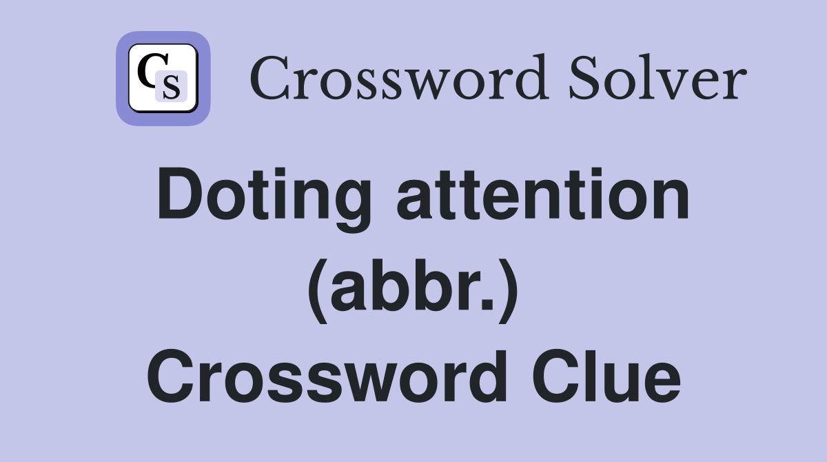 Doting attention (abbr.) Crossword Clue