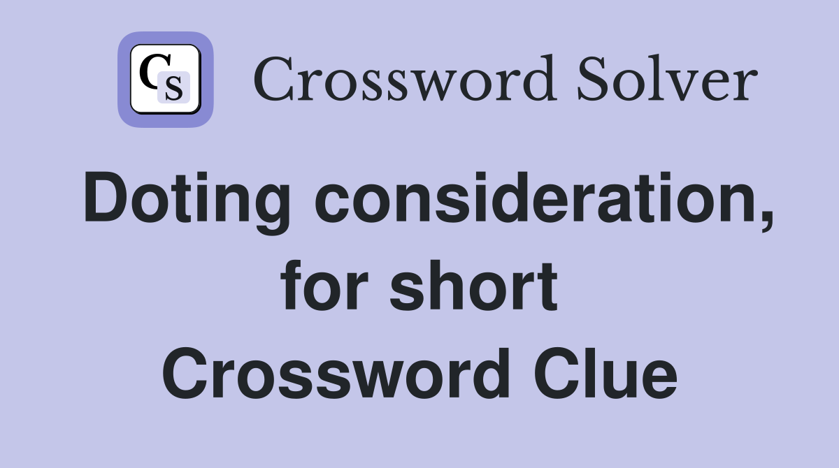 Doting consideration, for short Crossword Clue