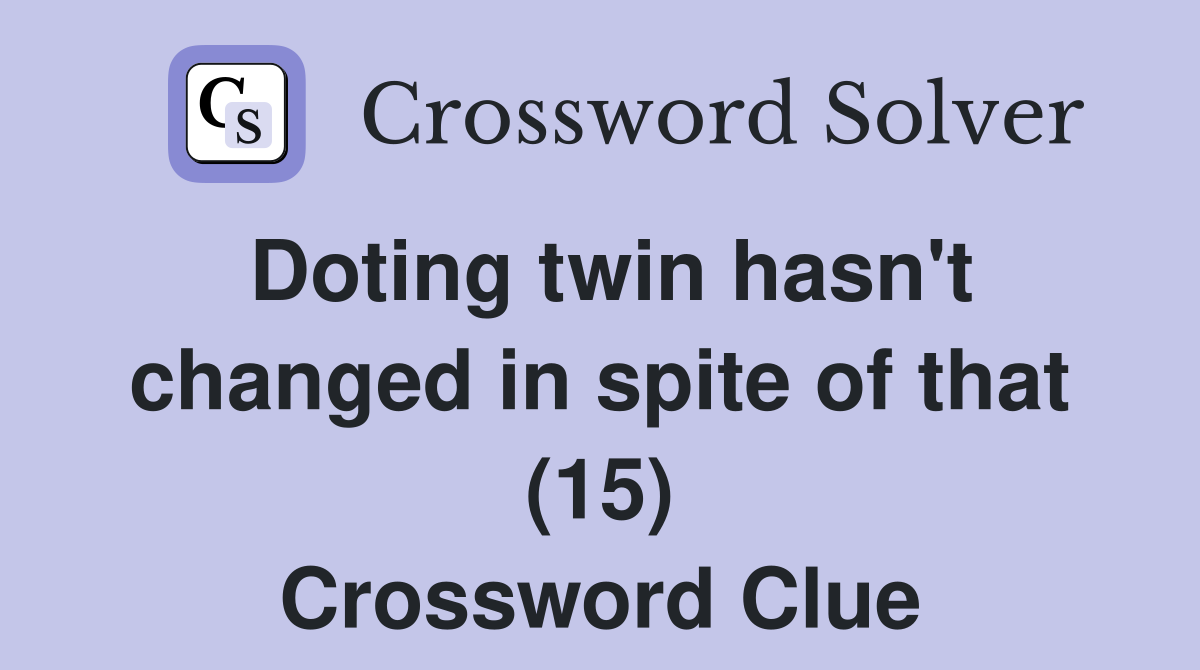 Doting twin hasn't changed in spite of that (15) Crossword Clue
