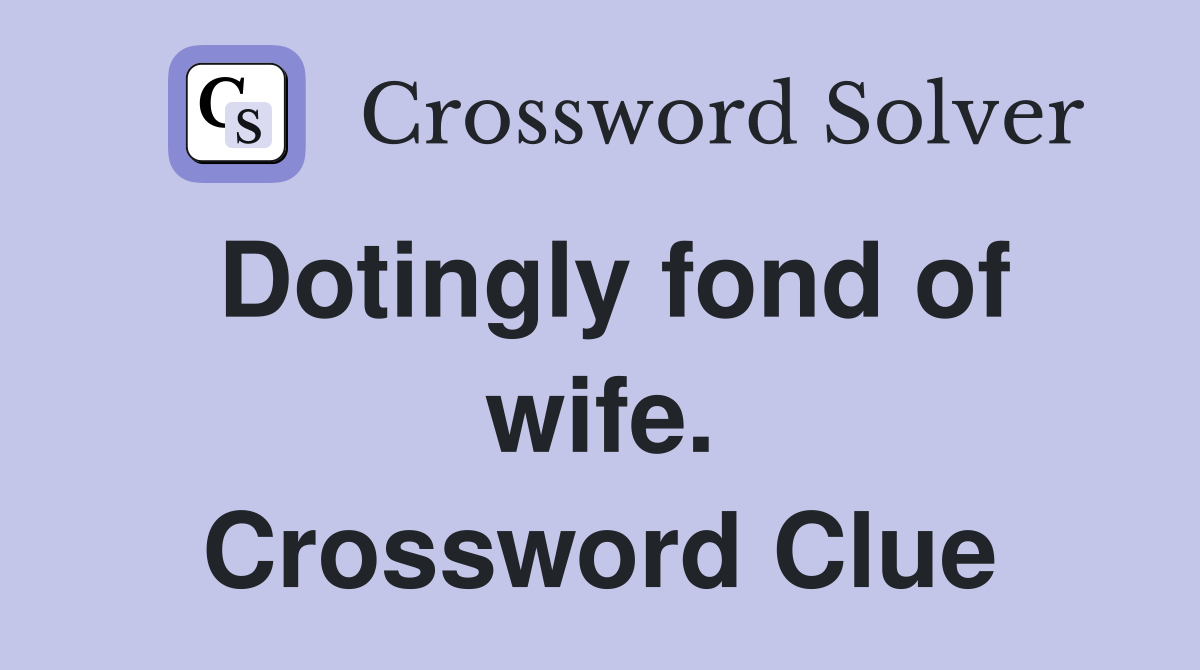 Dotingly fond of wife. Crossword Clue