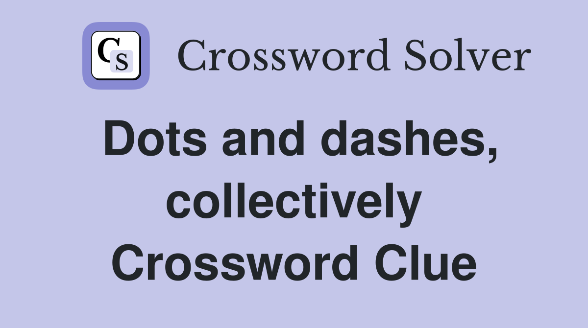 Dots and dashes, collectively Crossword Clue
