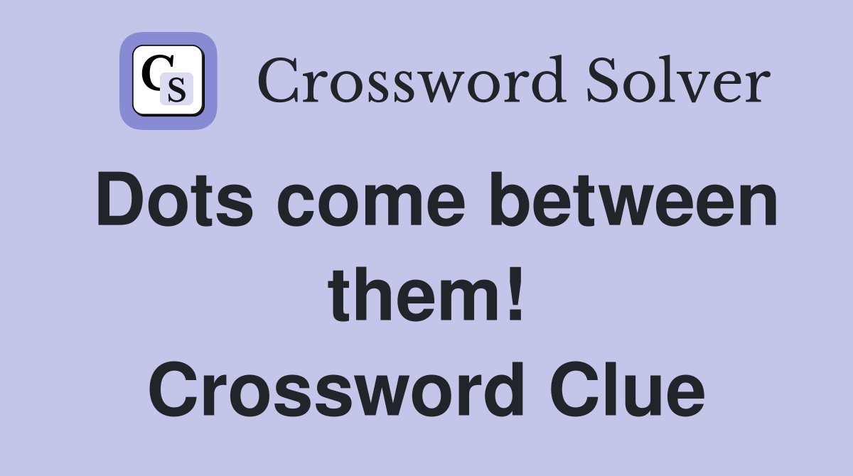 Dots come between them! Crossword Clue
