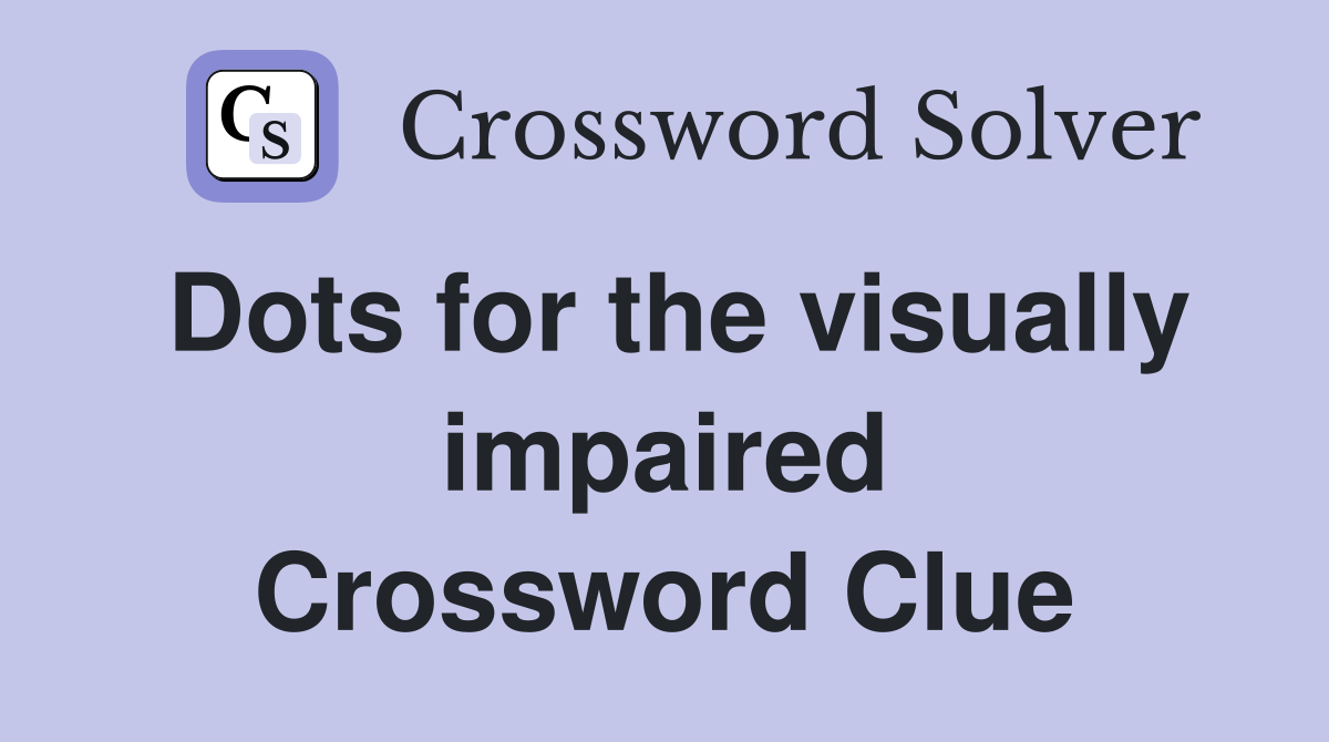 Dots for the visually impaired Crossword Clue