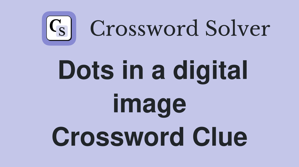 Dots in a digital image Crossword Clue