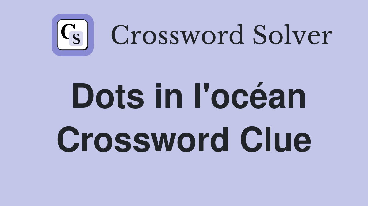 Dots in l'océan Crossword Clue