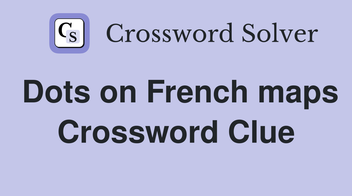 Dots on French maps Crossword Clue