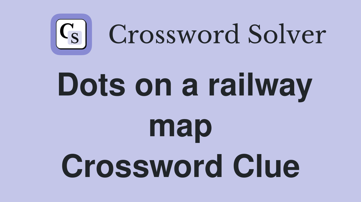 Dots on a railway map Crossword Clue