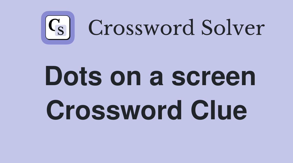 Dots on a screen Crossword Clue