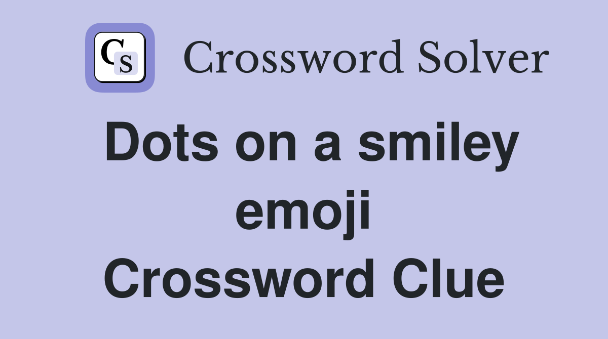 Dots on a smiley emoji Crossword Clue