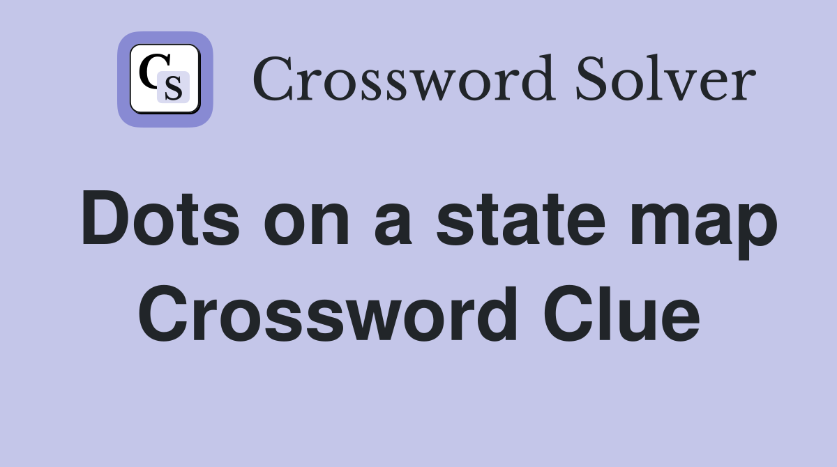 Dots on a state map Crossword Clue