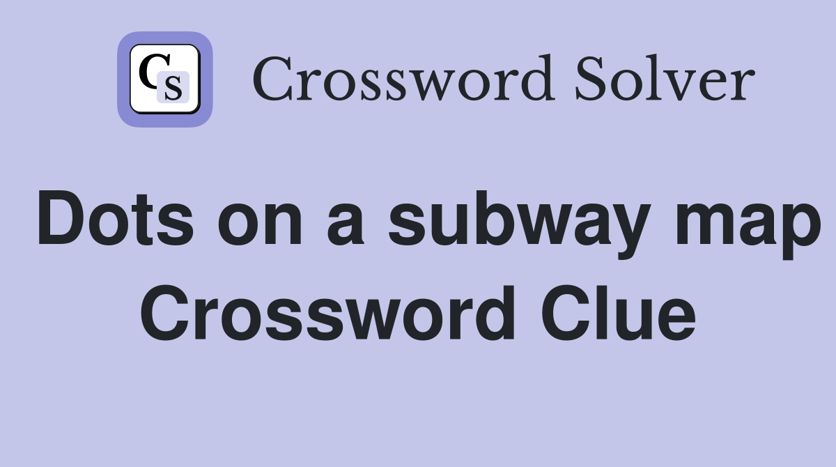 Dots on a subway map Crossword Clue