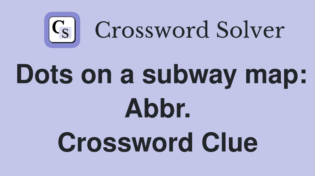 Dots on a subway map: Abbr. Crossword Clue