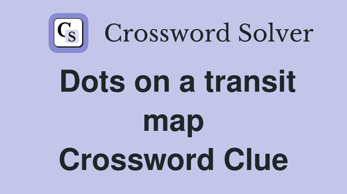 Dots on a transit map Crossword Clue
