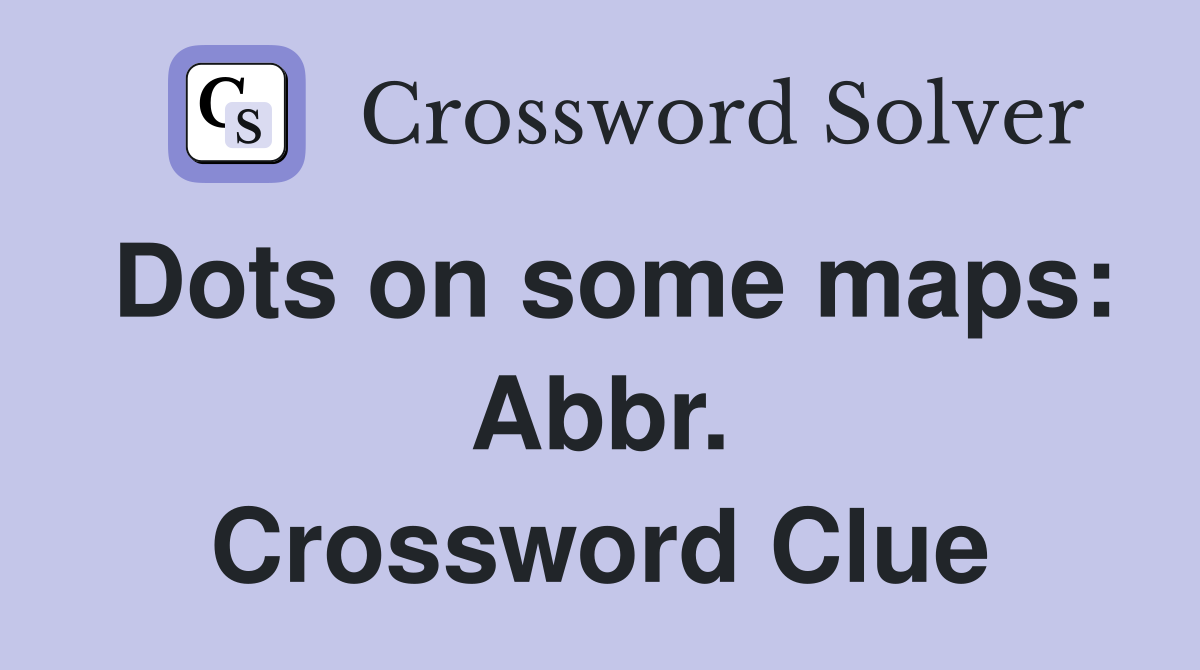 Dots on some maps: Abbr. Crossword Clue