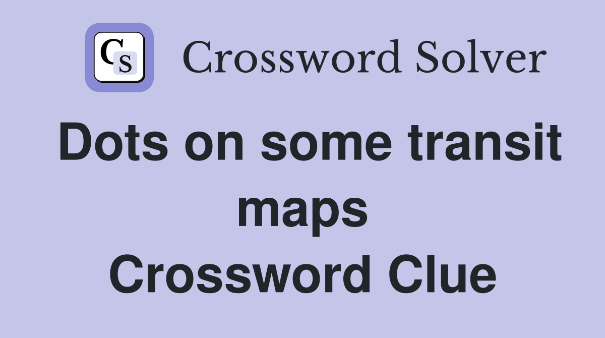 Dots on some transit maps Crossword Clue