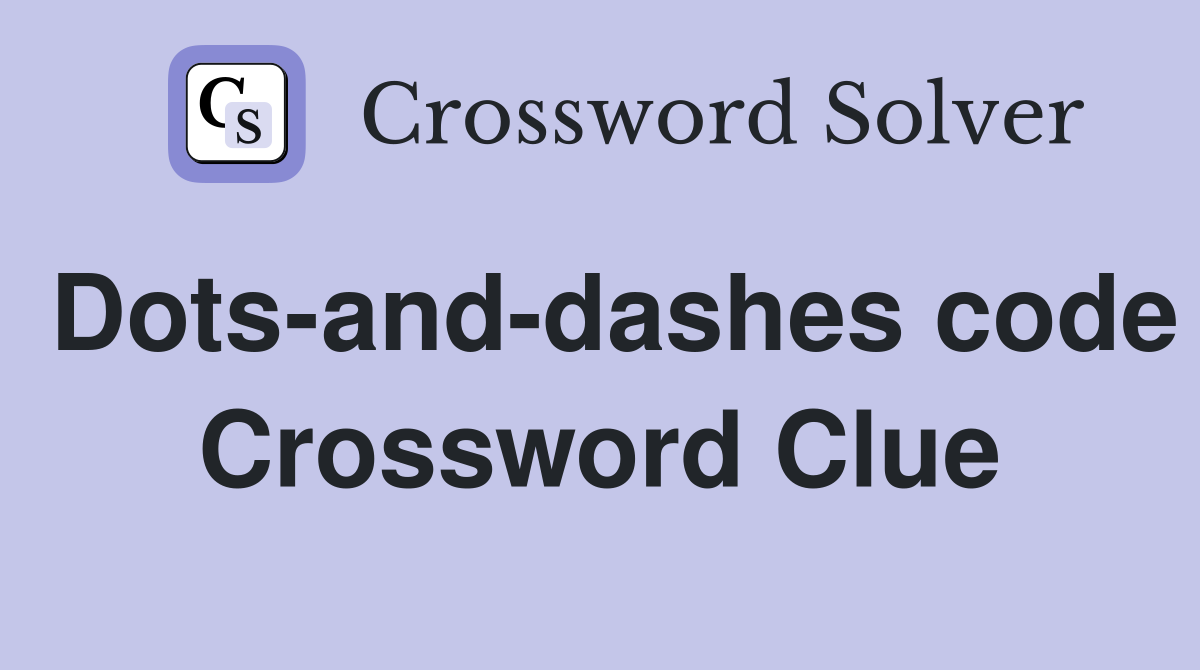 Dots-and-dashes code Crossword Clue