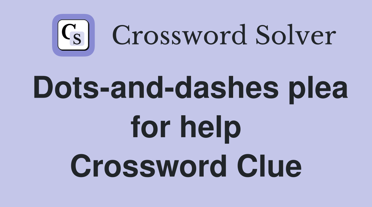Dots-and-dashes plea for help Crossword Clue