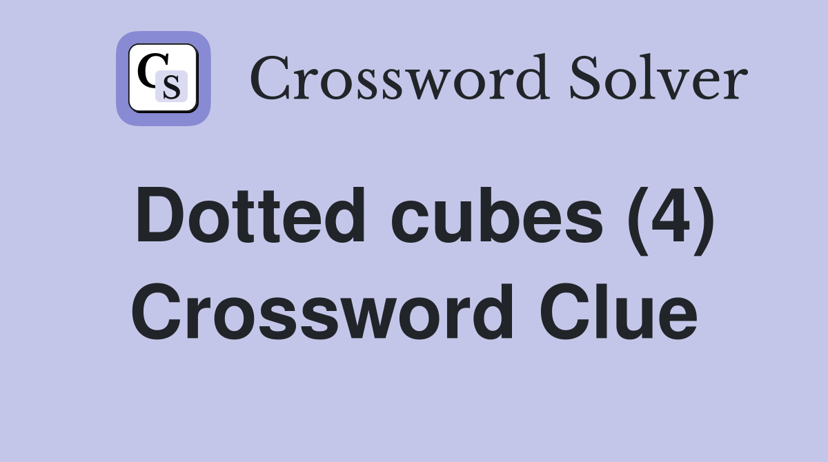 Dotted cubes (4) Crossword Clue