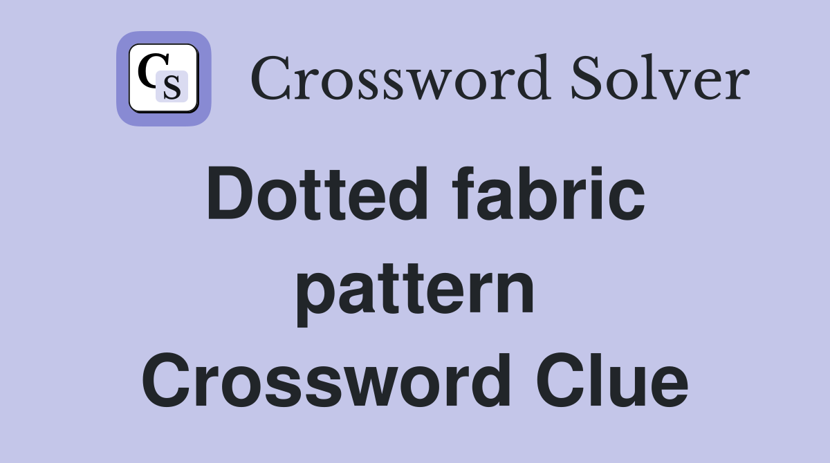 Dotted fabric pattern Crossword Clue