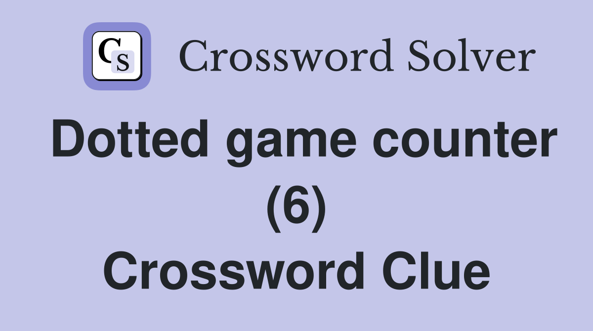 Dotted game counter (6) Crossword Clue