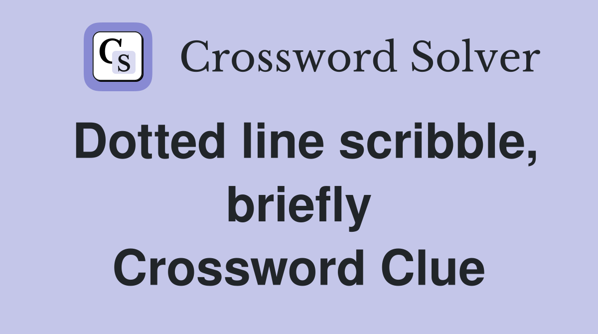 Dotted line scribble, briefly Crossword Clue