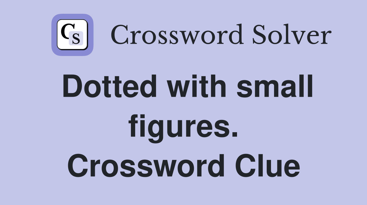 Dotted with small figures. Crossword Clue