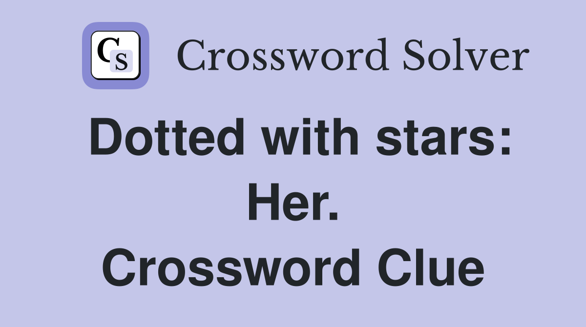 Dotted with stars: Her. Crossword Clue
