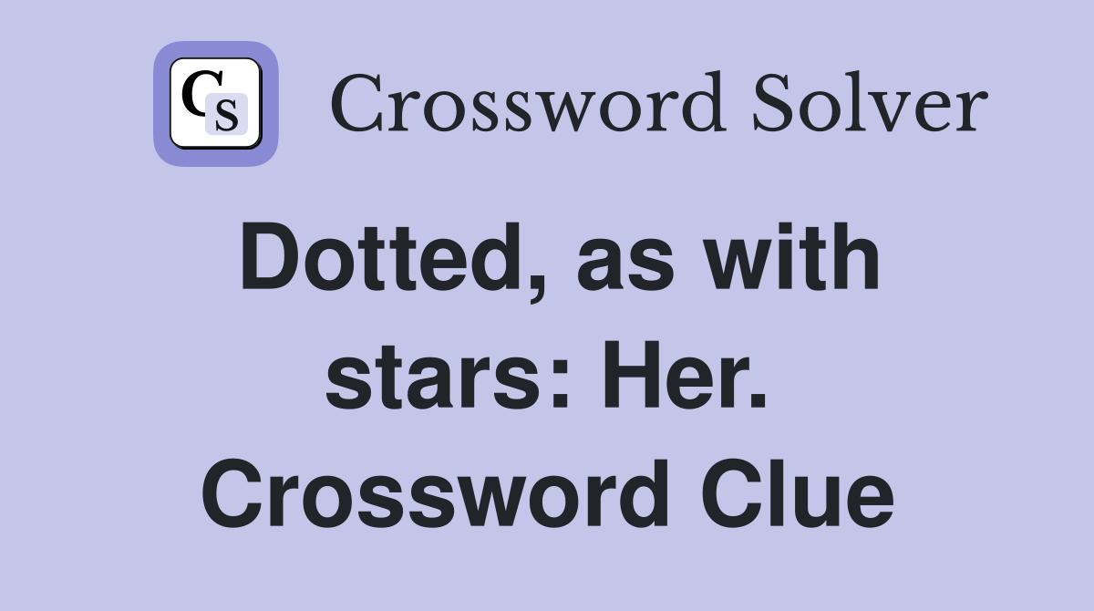 Dotted, as with stars: Her. Crossword Clue