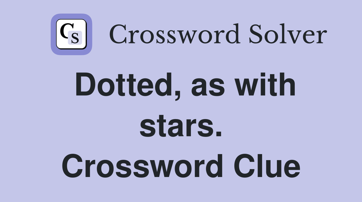 Dotted, as with stars. Crossword Clue