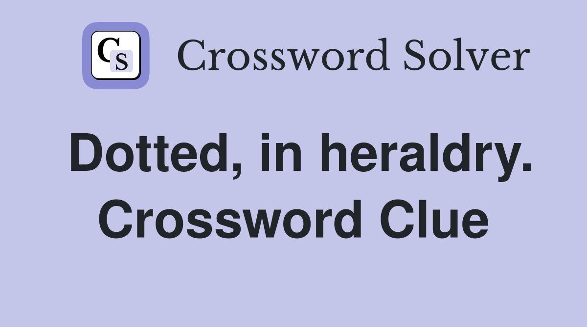 Dotted, in heraldry. Crossword Clue