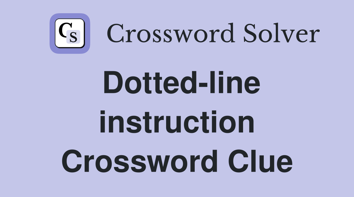 Dotted-line instruction Crossword Clue