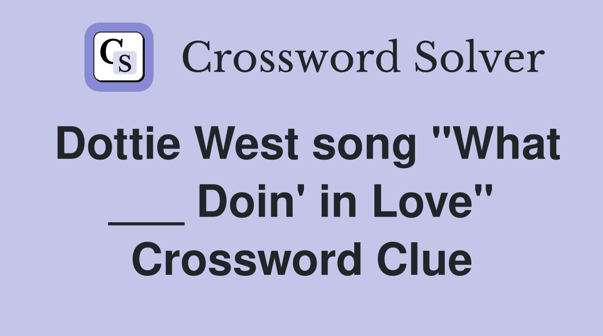 Dottie West song "What ___ Doin' in Love" Crossword Clue