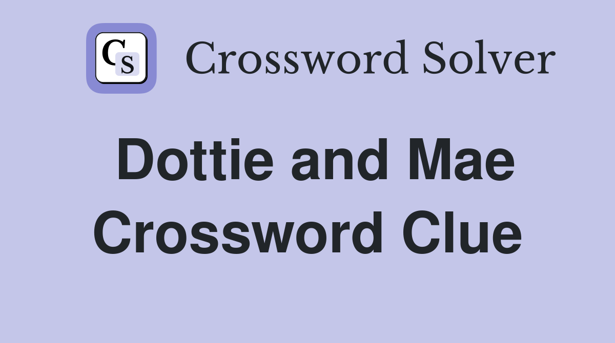 Dottie and Mae Crossword Clue
