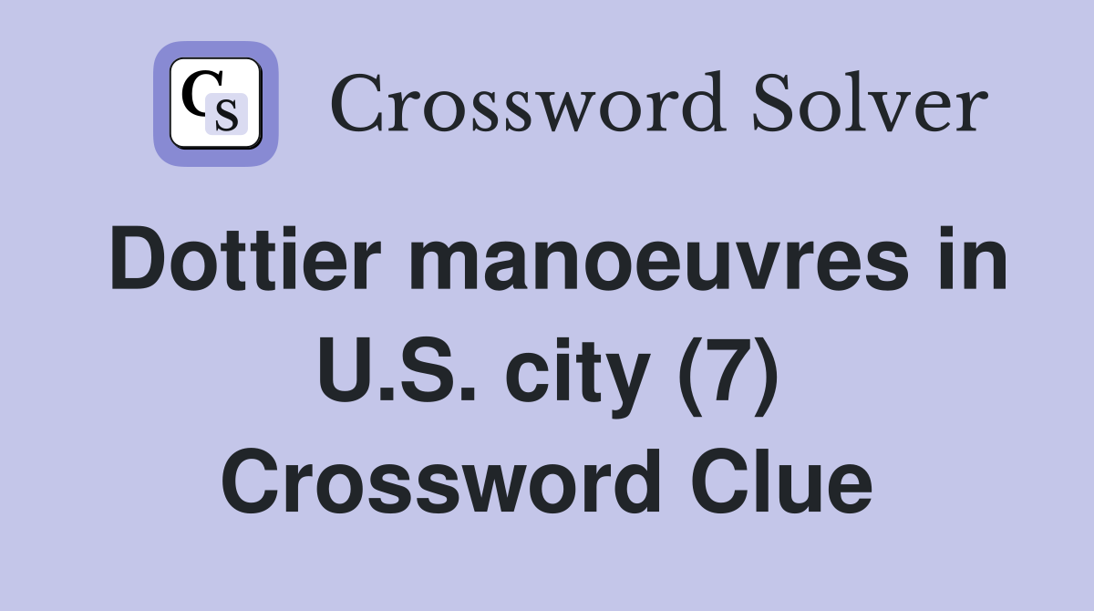Dottier manoeuvres in U.S. city (7) Crossword Clue