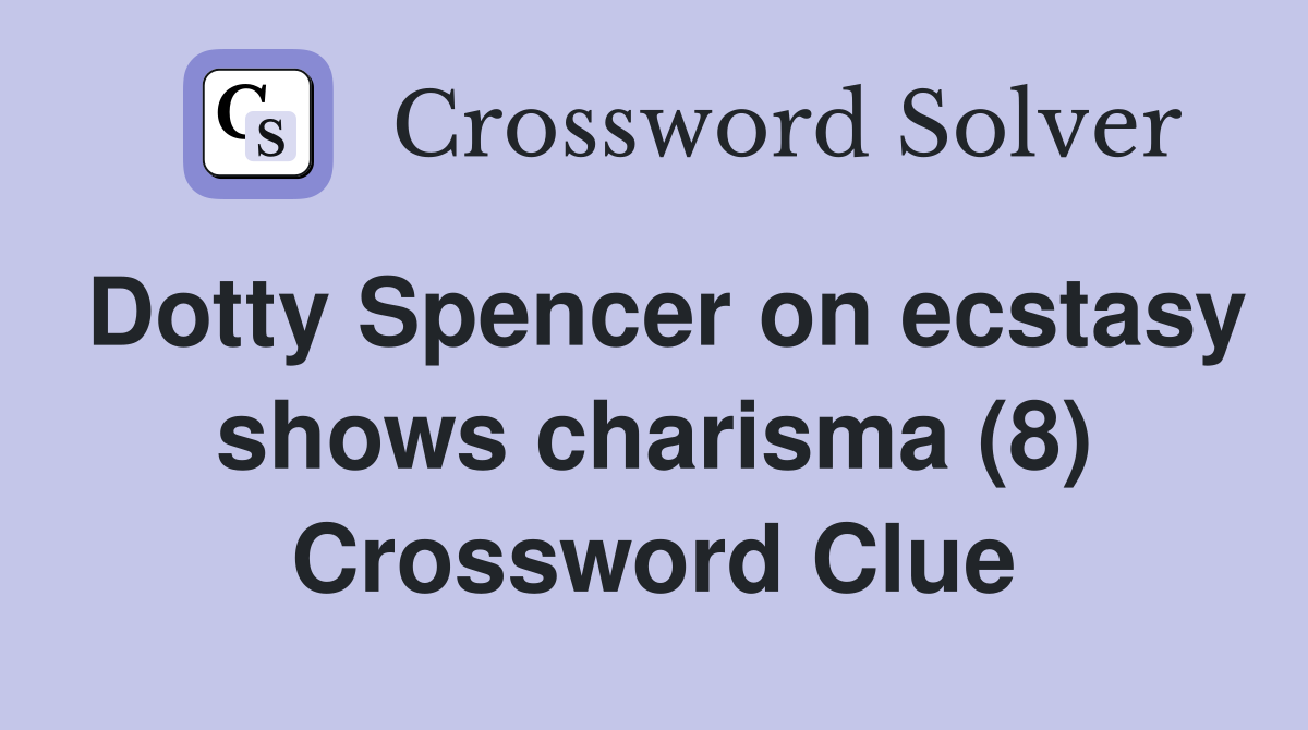 Dotty Spencer on ecstasy shows charisma (8) Crossword Clue