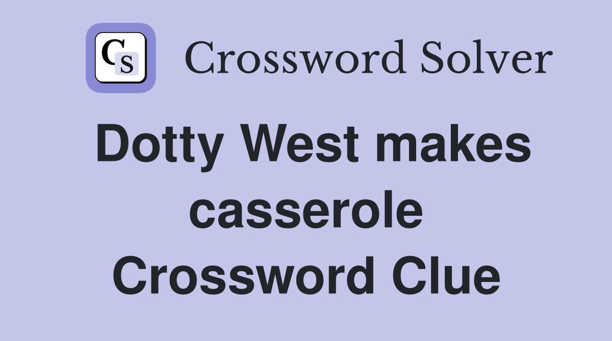 Dotty West makes casserole Crossword Clue