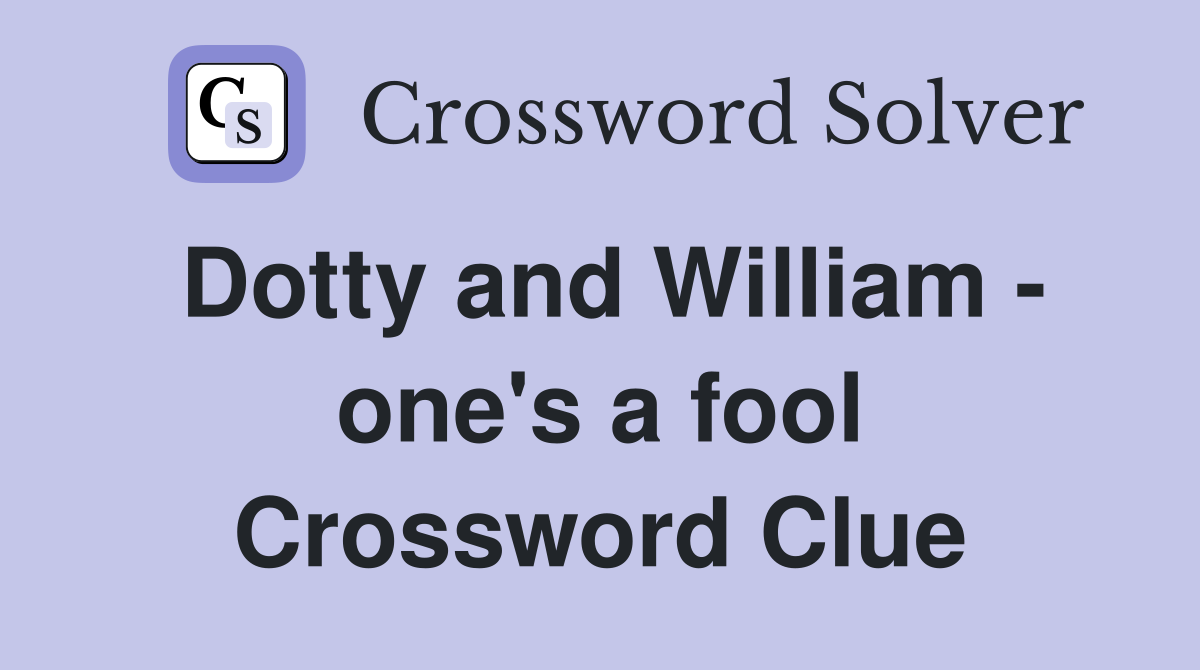 Dotty and William - one's a fool Crossword Clue