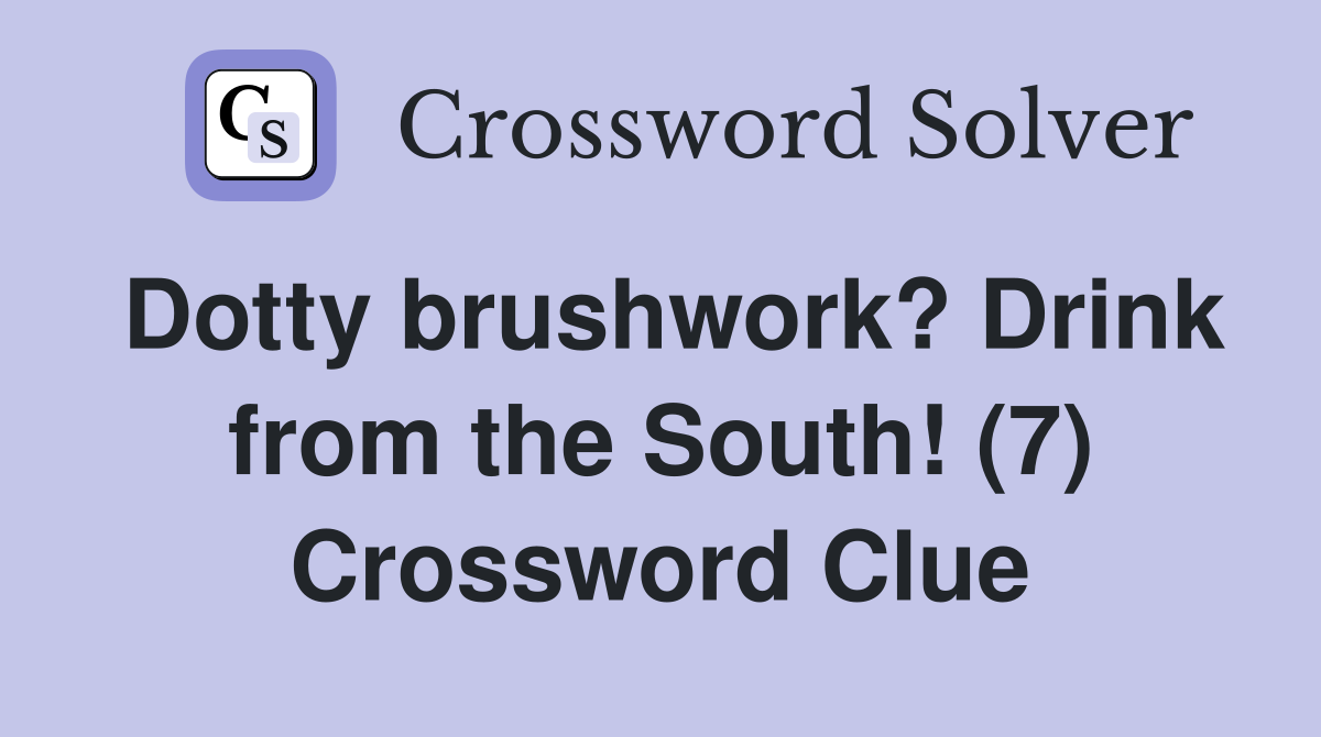 Dotty brushwork? Drink from the South! (7) Crossword Clue
