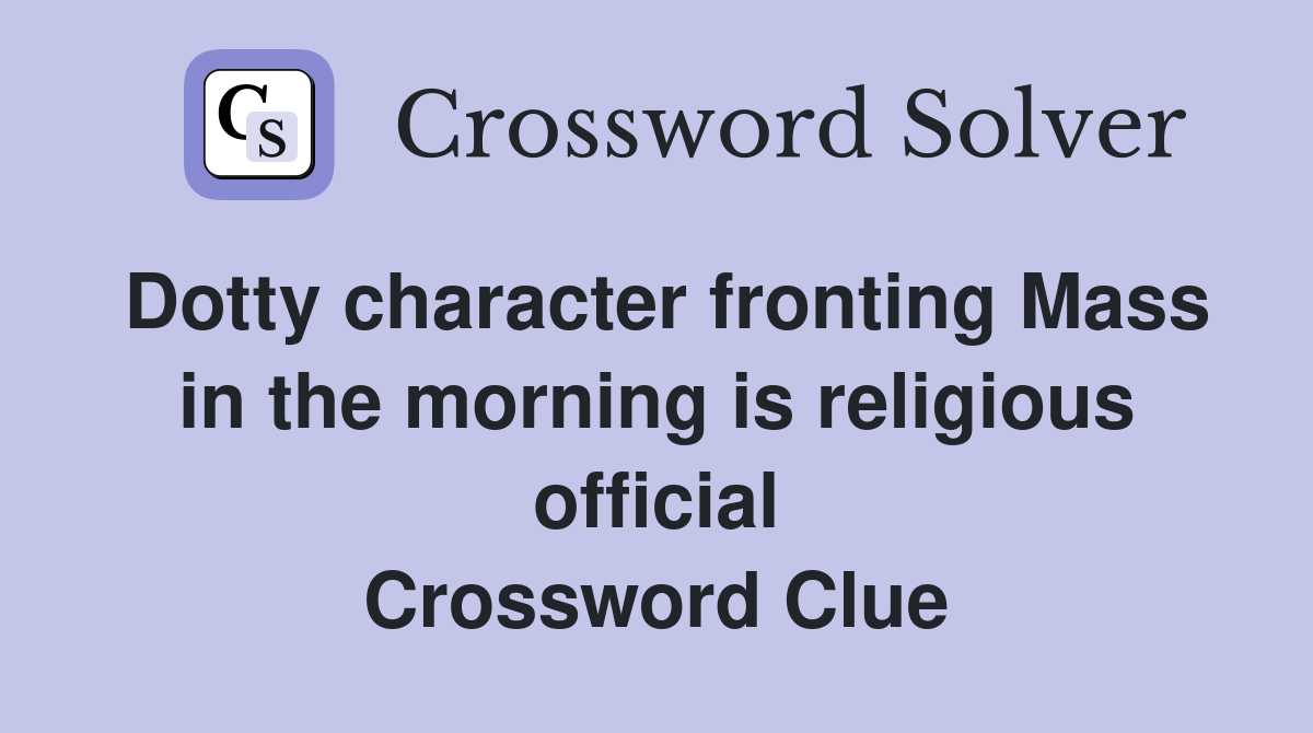 Dotty character fronting Mass in the morning is religious official Crossword Clue