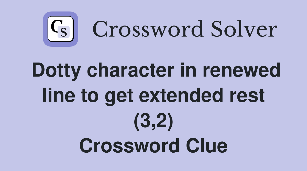 Dotty character in renewed line to get extended rest (3,2) Crossword Clue