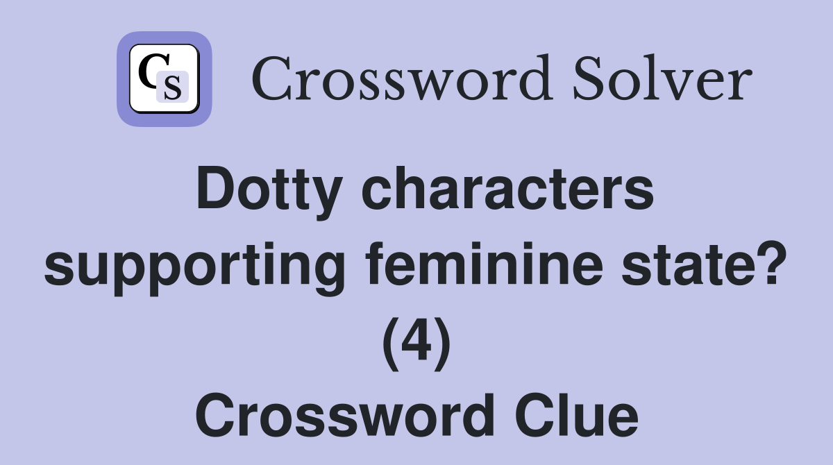 Dotty characters supporting feminine state? (4) Crossword Clue