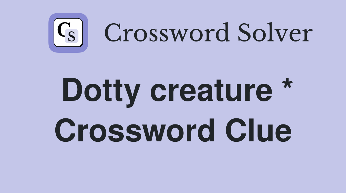 Dotty creature * Crossword Clue